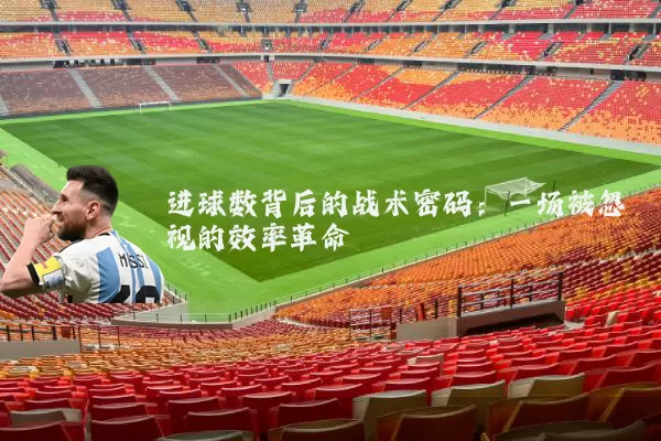 进球数背后的战术密码:一场被忽视的效率革命