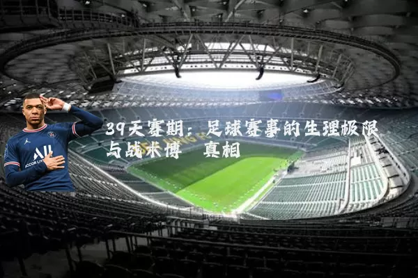 39天赛期：足球赛事的生理极限与战术博弈真相