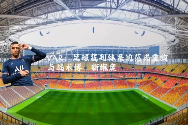 VAR：足球裁判体系的范式重构与战术博弈新维度
