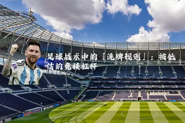 足球战术中的「洗牌规则」:被低估的竞技杠杆